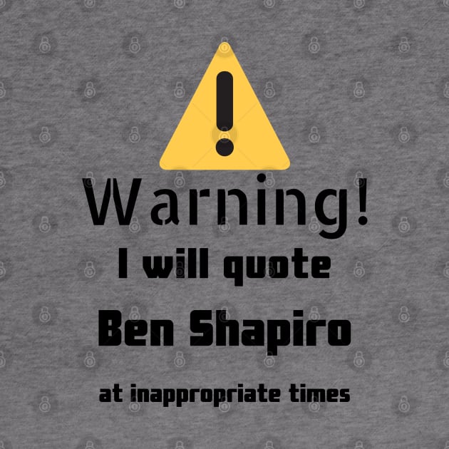 Warning I Will Quote Ben Shapiro by DennisMcCarson